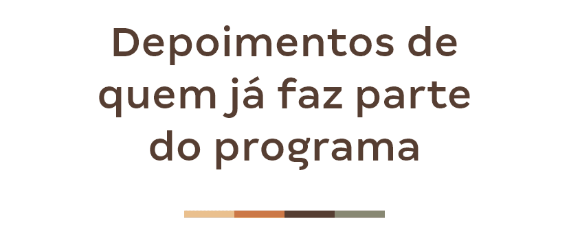 Título - Depoimentos de quem já faz parte do programa