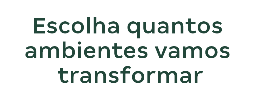 Escolha quantos ambientes vamos transformar